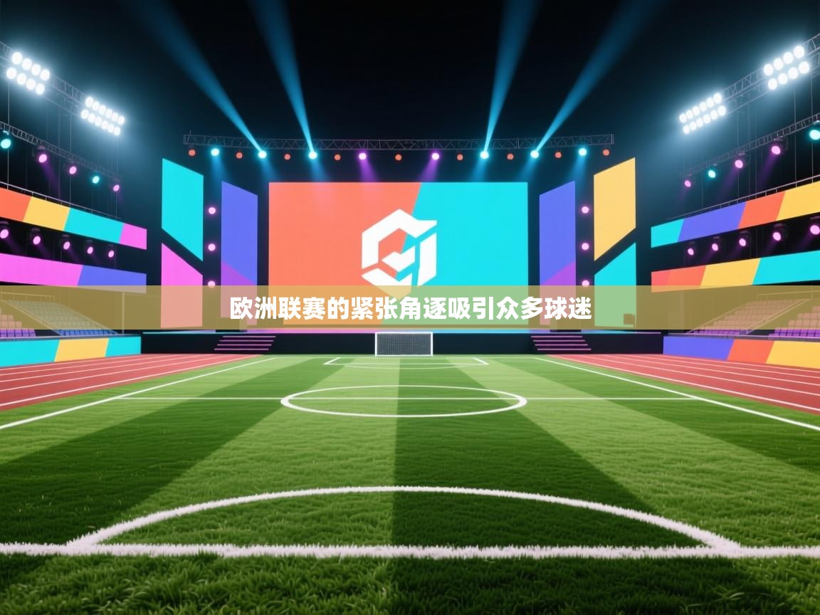 欧洲联赛的紧张角逐吸引众多球迷