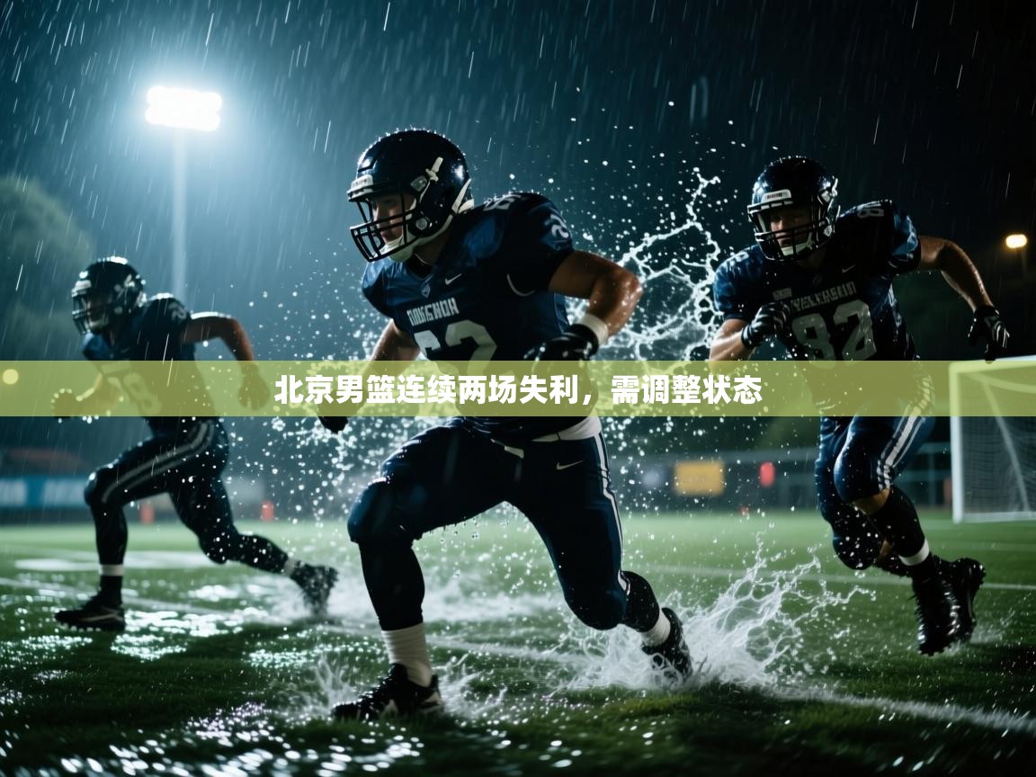 北京男篮连续两场失利，需调整状态