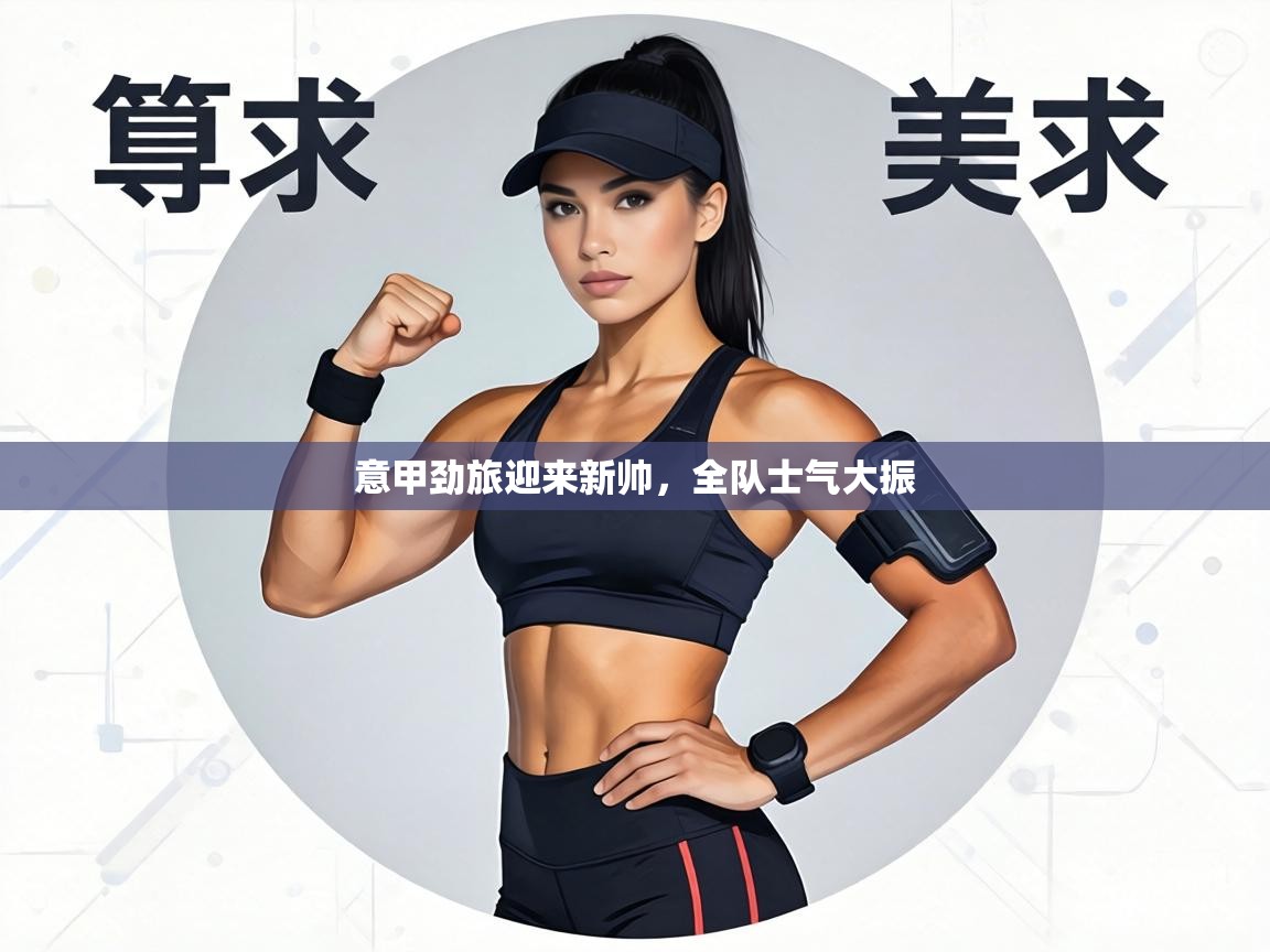 意甲劲旅迎来新帅,全队士气大振 第2张